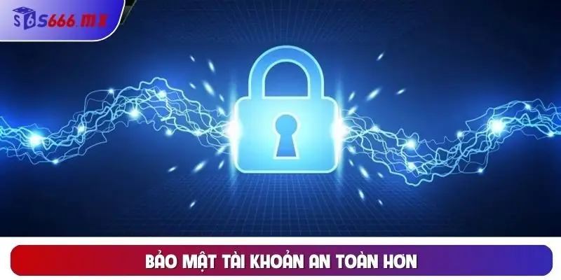Bảo mật tài khoản an toàn hơn