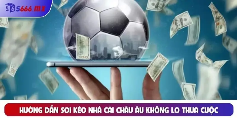 Hướng dẫn soi kèo nhà cái châu Âu không lo thua cuộc
