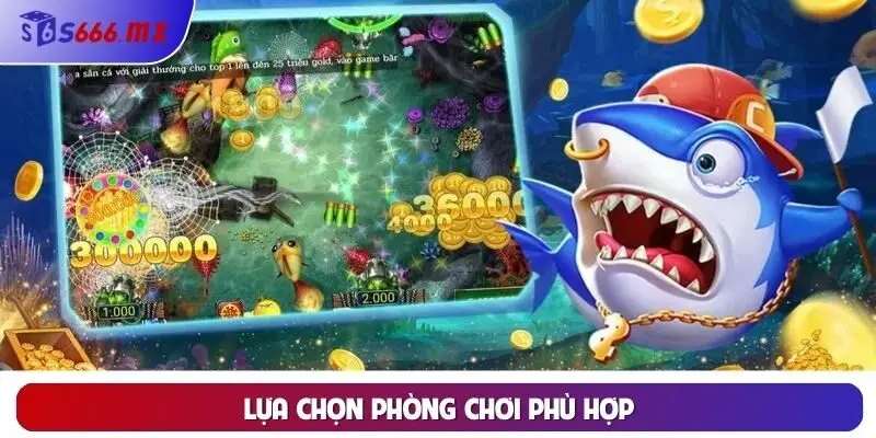 Lựa chọn phòng chơi phù hợp Lựa chọn phòng chơi phù hợp